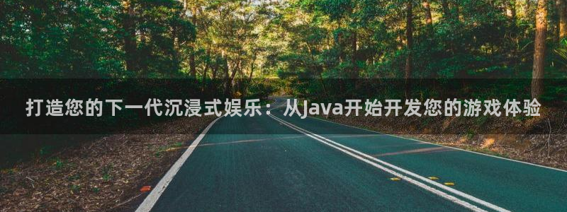 沐鸣娱乐2登录：打造您的下一代沉浸式娱乐：从Java开始开发您的游戏体验