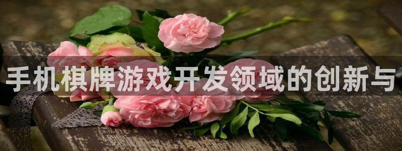 沐鸣2登录官方登录网站：手机棋牌游戏开发领域的创新与