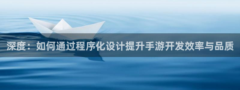 沐鸣2代理注册：深度：如何通过程序化设计提升手游开发效率与品质