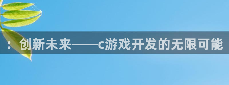 沐鸣2输钱能要回来吗：：创新未来——c游戏开发的无限可能