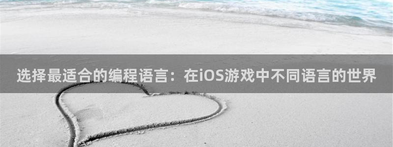 沐鸣2注册登陆：选择最适合的编程语言：在iOS游戏中不同语言的世界